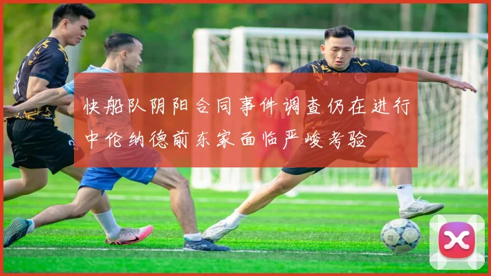 快船队阴阳合同事件调查仍在进行中伦纳德前东家面临严峻考验