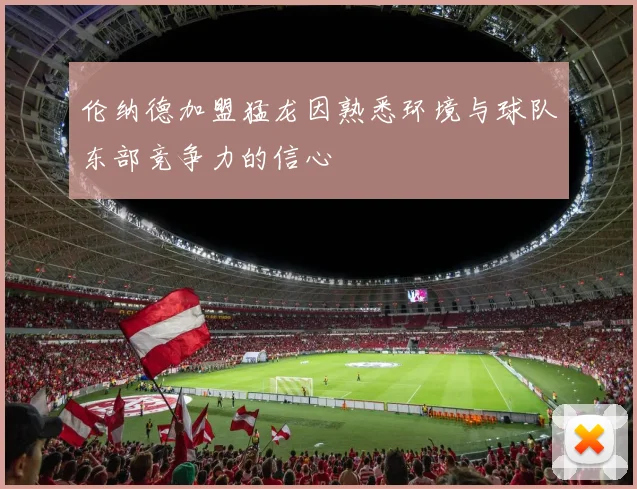 伦纳德加盟猛龙因熟悉环境与球队东部竞争力的信心