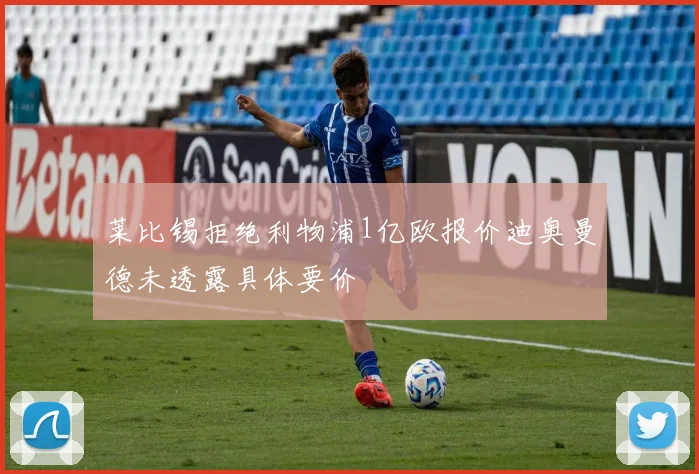 莱比锡拒绝利物浦1亿欧报价迪奥曼德未透露具体要价